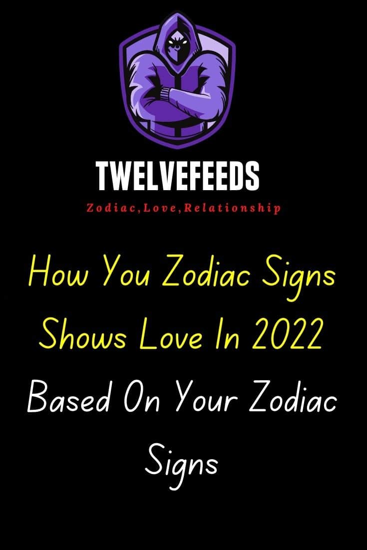 How You Zodiac Signs Shows Love In 2022 Based On Your Zodiac Signs