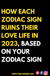 How Each Zodiac Sign Ruins Their Love Life in 2023, Based On Your ...