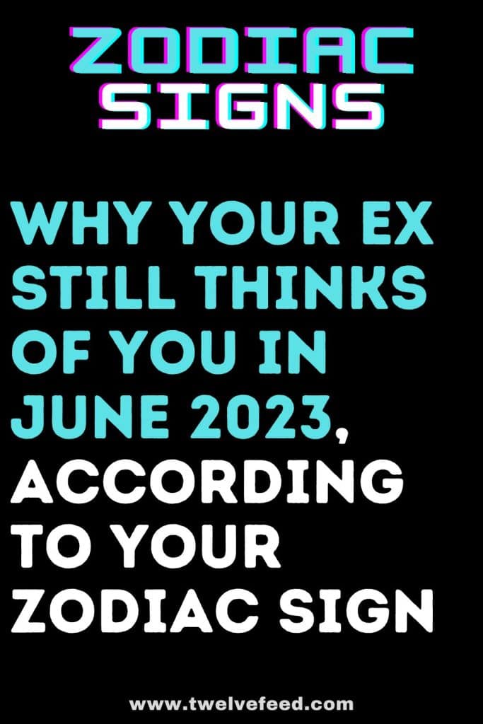 Why Your Ex Still Thinks Of You In June 2023, According To Your Zodiac ...