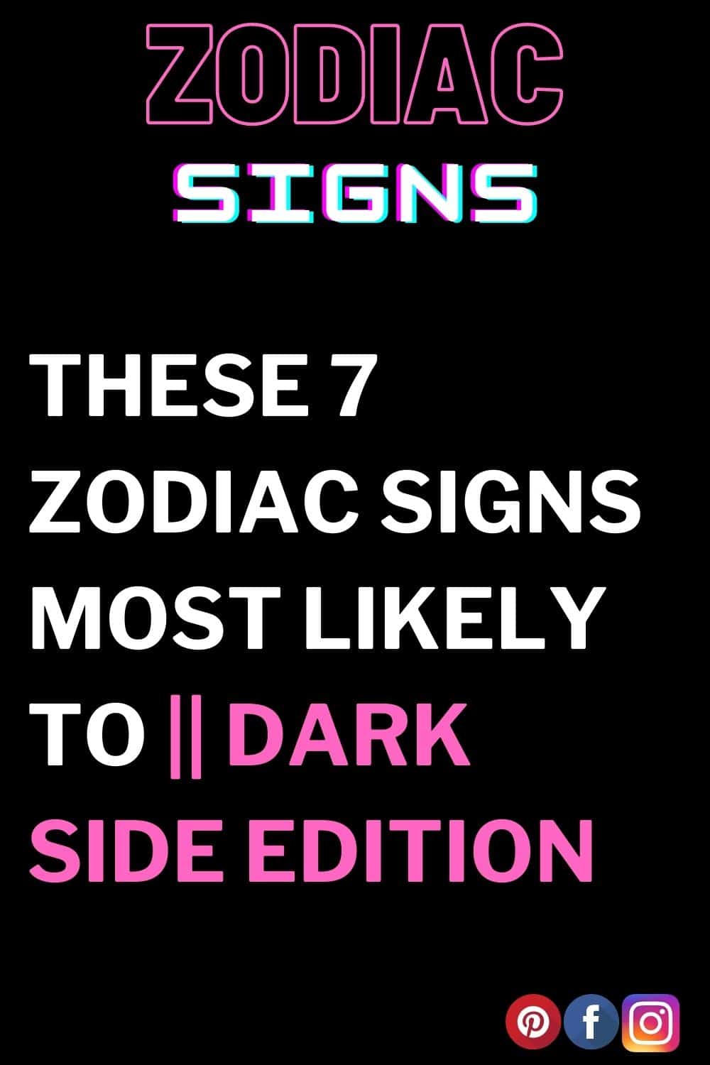 These 7 Zodiac Signs Most Likely to || Dark Side Edition